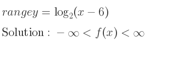 The range of y=log_{2}(x-6) is -infinity <f(x)<infinity